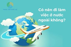Co Nen Di Lam Viec O Nuoc Ngoai Khong