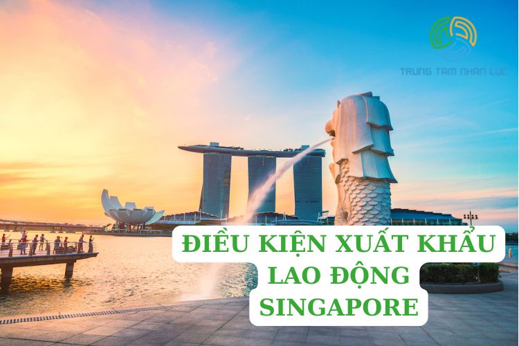 Điều Kiện Xuất Khẩu Lao Động Singapore Đầy Đủ Nhất 11 dieu kien xuat khau lao dong singapore