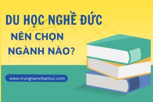 Goi Y Du Hoc Nghe Duc Nen Chon Nganh Nao