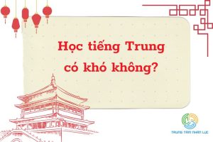 Hoc Tieng Trung Co Kho Khong Bi Quyet Hoc Tot
