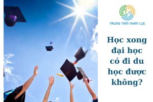 Hoc Xong Dai Hoc Co Di Du Hoc Duoc Khong