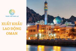 Xuat Khau Lao Dong Oman Dieu Kien Chi Phi Muc